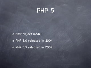 PHP 5


New object model

PHP 5.0 released in 2004

PHP 5.3 released in 2009
 
