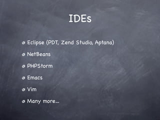 IDEs
Eclipse (PDT, Zend Studio, Aptana)

NetBeans

PHPStorm

Emacs

Vim

Many more…
 