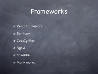 Frameworks
Zend Framework

Symfony

CodeIgniter

Agavi

CakePHP

Many more…
 