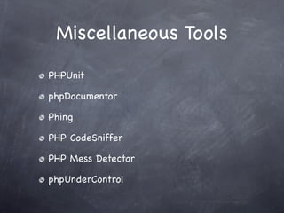 Miscellaneous Tools
PHPUnit

phpDocumentor

Phing

PHP CodeSniffer

PHP Mess Detector

phpUnderControl
 