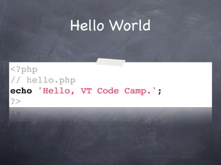 Hello World

<?php
// hello.php
echo 'Hello, VT Code Camp.';
?>
 