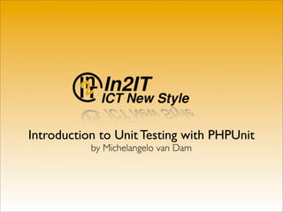 Introduction to Unit Testing with PHPUnit
           by Michelangelo van Dam
 