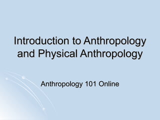 Introduction to Anthropology and Physical Anthropology Anthropology 101 Online 