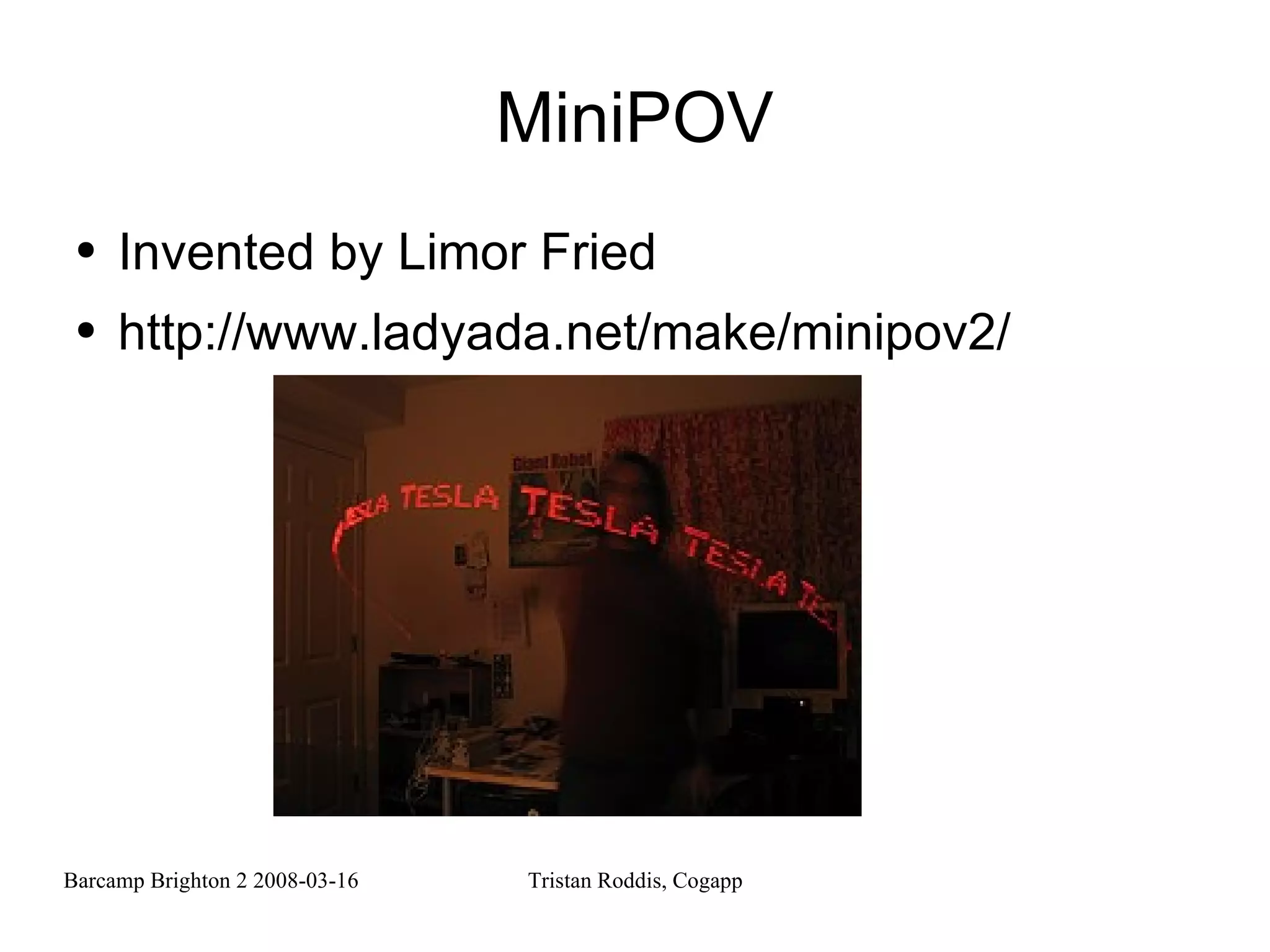 MiniPOV Invented by Limor Fried http://www.ladyada.net/make/minipov2/ 