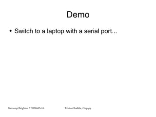 Demo Switch to a laptop with a serial port... 