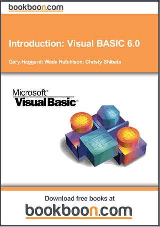 Gary Haggard; Wade Hutchison; Christy Shibata
Introduction: Visual BASIC 6.0
Download free books at
 