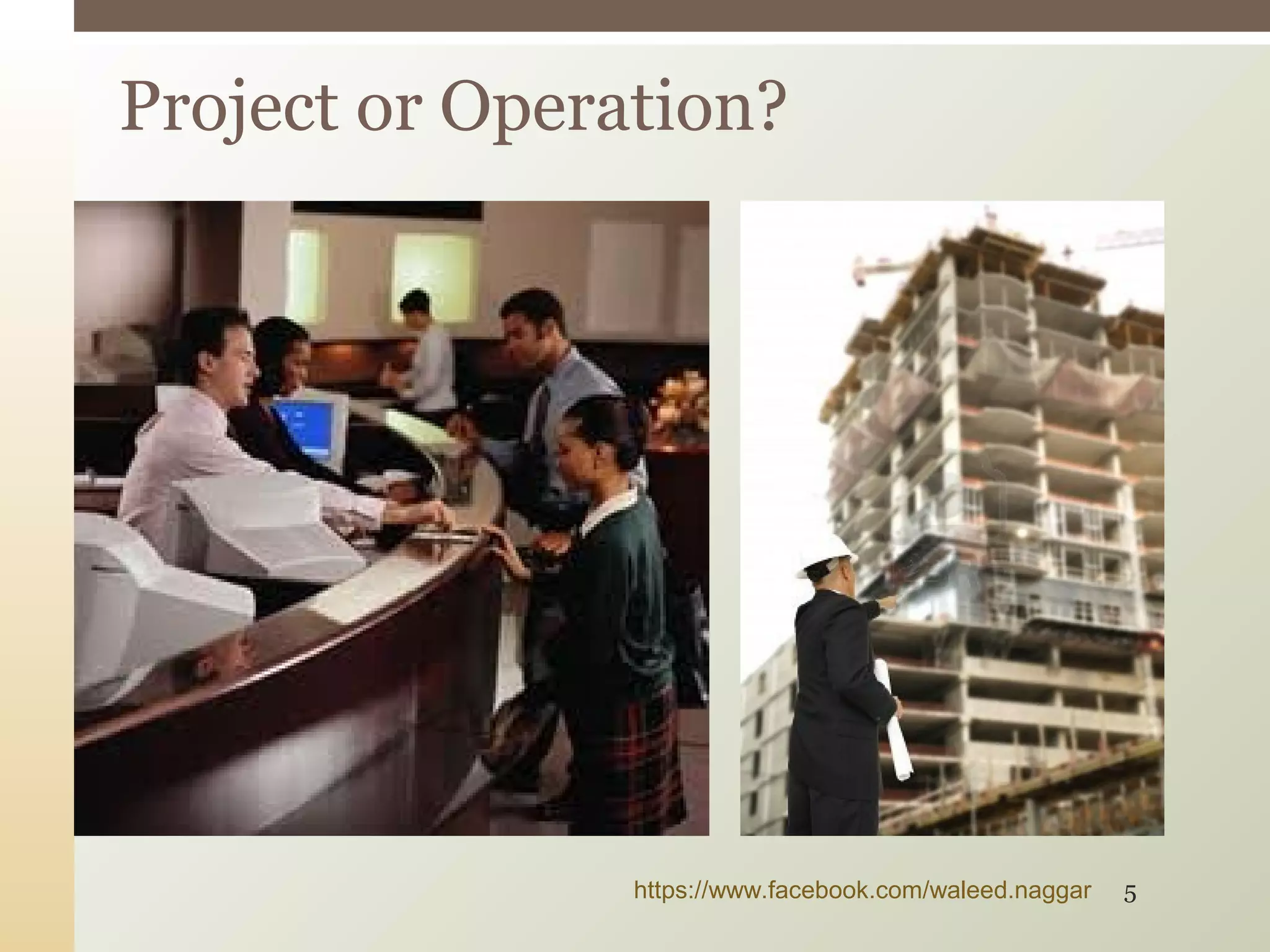 Project or Operation?
https://www.facebook.com/waleed.naggar 5
 