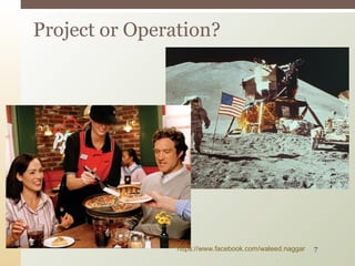 Project or Operation?
https://www.facebook.com/waleed.naggar 7
 