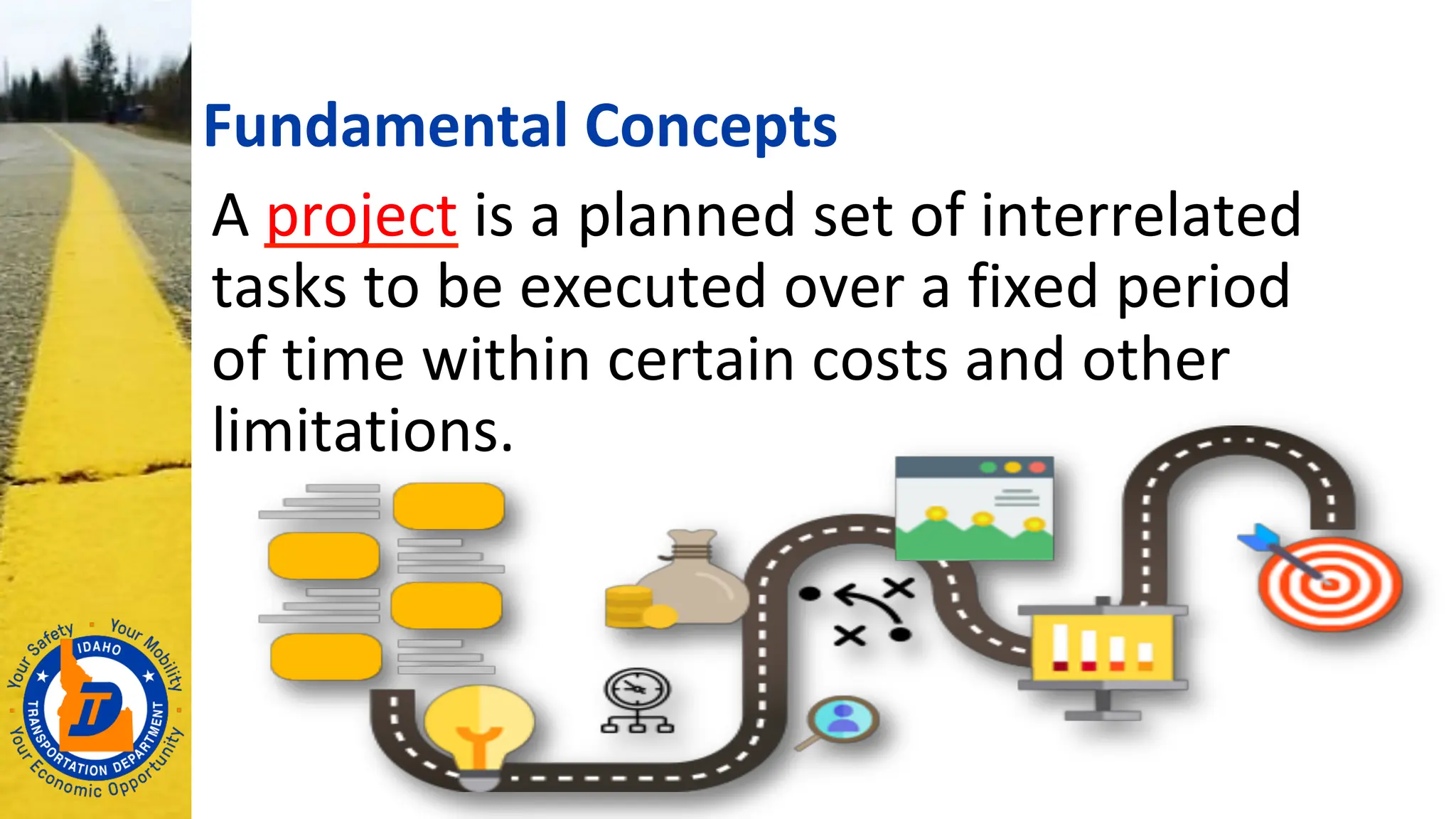 A project is a planned set of interrelated
tasks to be executed over a fixed period
of time within certain costs and other
limitations.
Fundamental Concepts
 