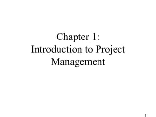 Chapter 1:
Introduction to Project
Management
 