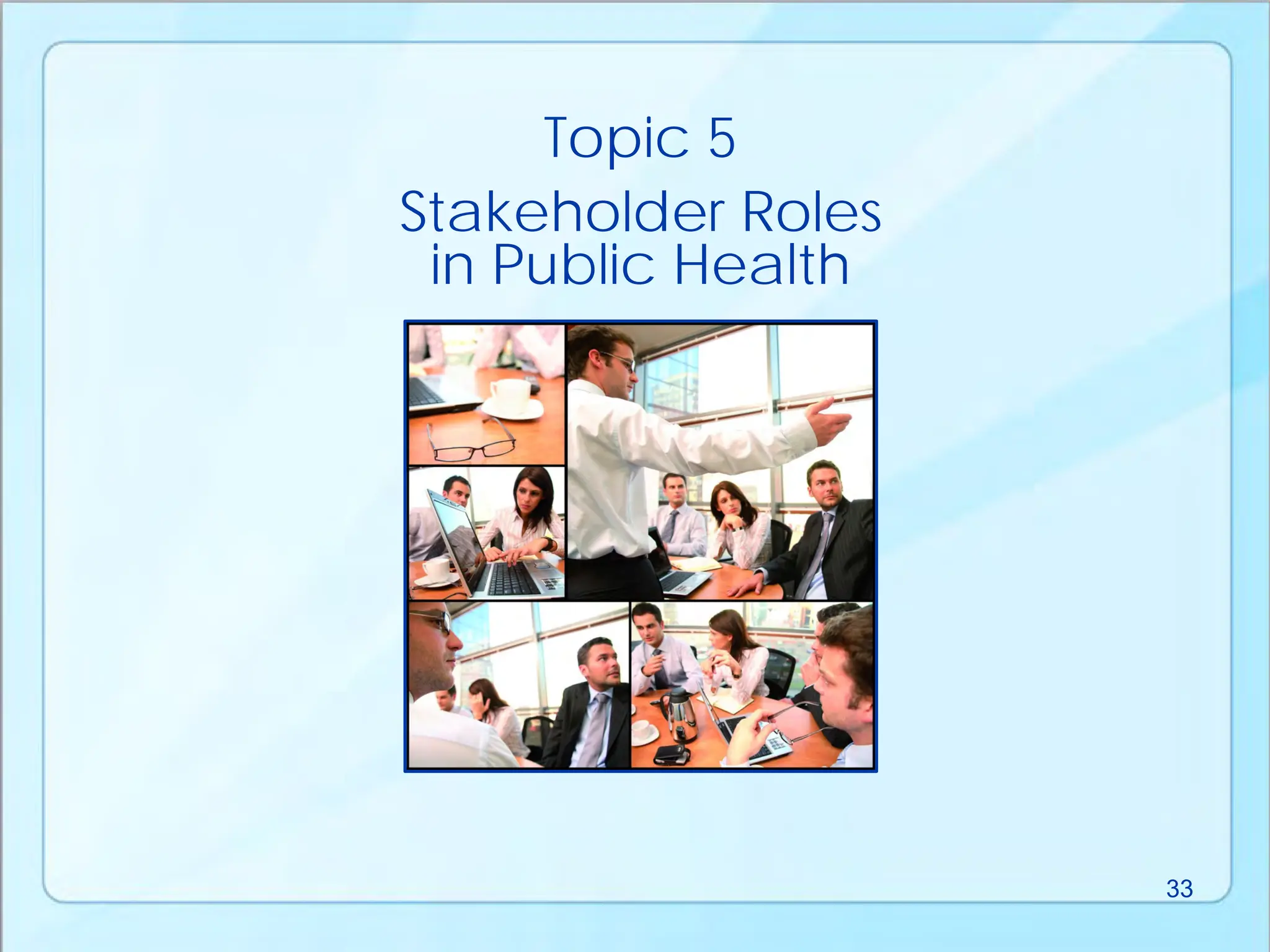Stakeholder Roles
in Public Health
Topic 5
33
 