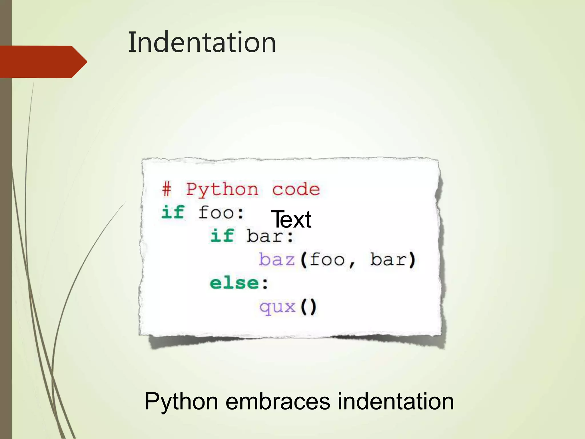 Indentation
T
ext
Python embraces indentation
 