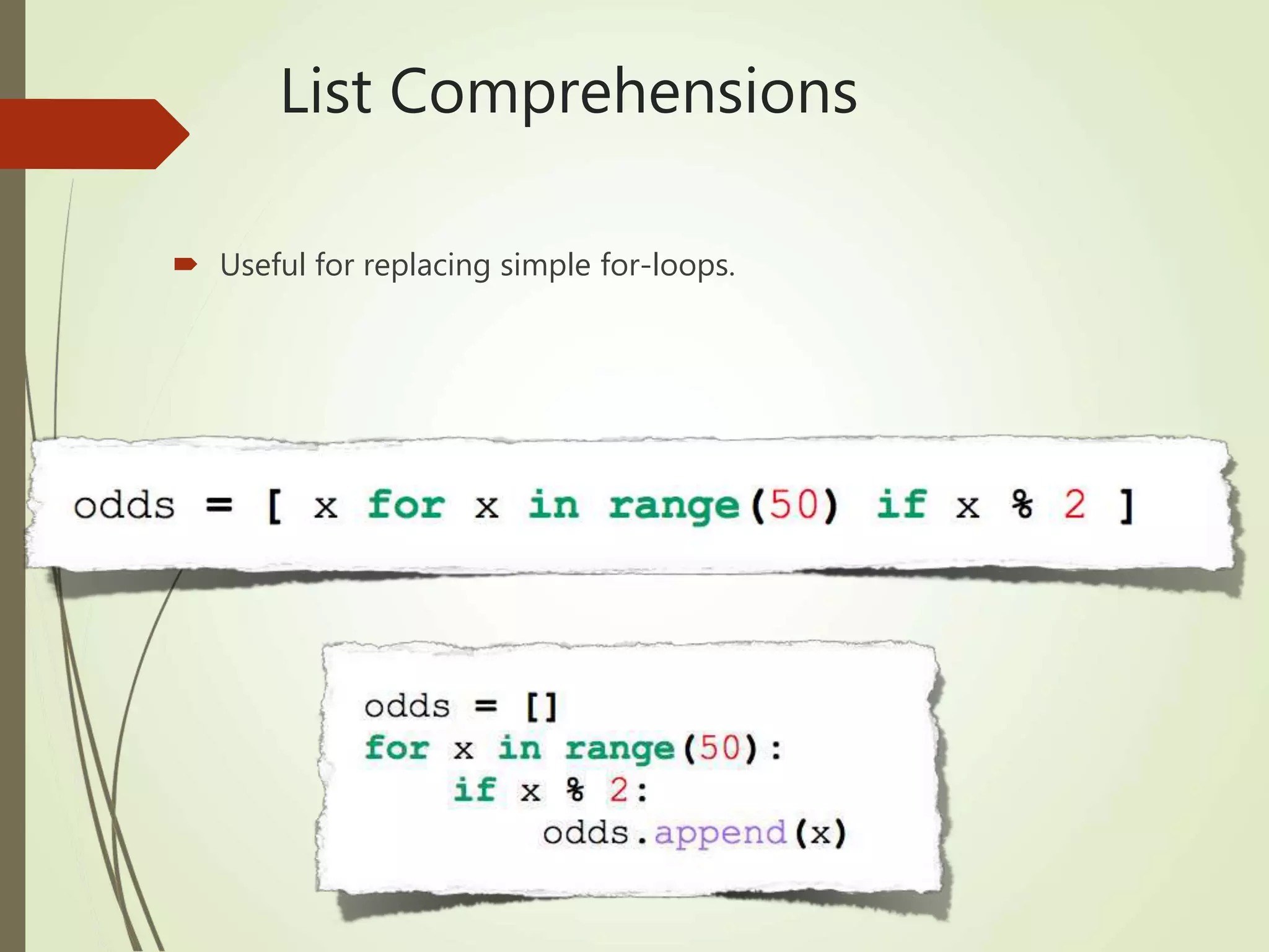 List Comprehensions
 Useful for replacing simple for-loops.
 