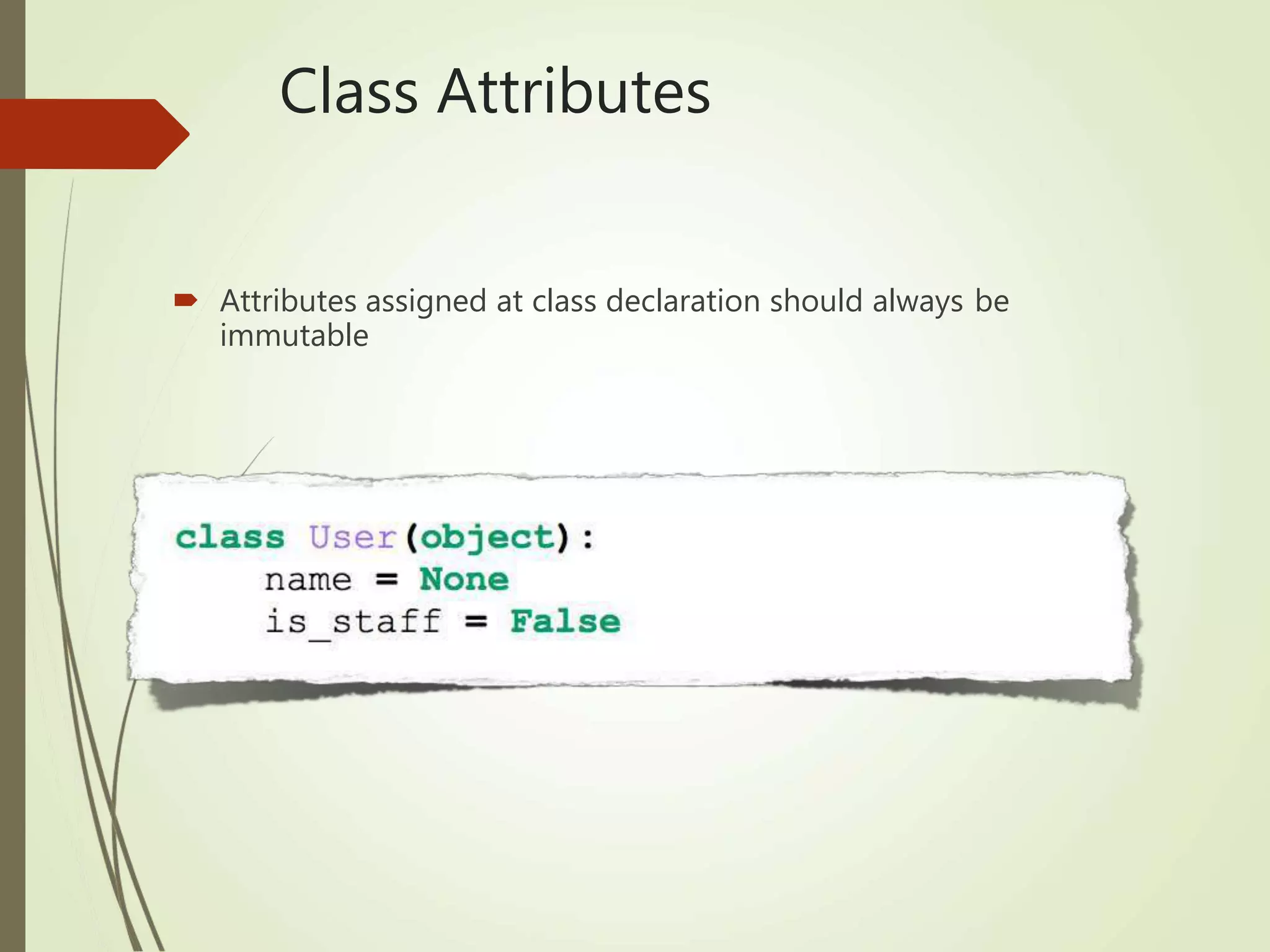 Class Attributes
 Attributes assigned at class declaration should always be
immutable
 