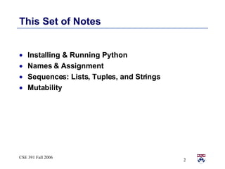 This Set of Notes Installing & Running Python Names & Assignment Sequences: Lists, Tuples, and Strings Mutability 