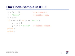 Our Code Sample in IDLE <ul><li>x = 34 - 23  # A comment. </li></ul><ul><li>y =  “Hello”   # Another one. </li></ul><ul><l...
