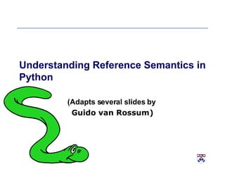 Understanding Reference Semantics in Python (Adapts several slides by  Guido van Rossum) 