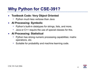 Why Python for CSE-391? <ul><li>Textbook Code: Very Object Oriented </li></ul><ul><ul><li>Python much less verbose than Ja...