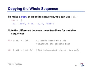 Copying the Whole Sequence <ul><li>To make a  copy  of an entire sequence, you can use  [:] . </li></ul><ul><li>>>>  t[:] ...