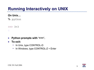 Running Interactively on UNIX <ul><li>On Unix… </li></ul><ul><li>%  python </li></ul><ul><li>>>>  3+3 </li></ul><ul><li>6 ...
