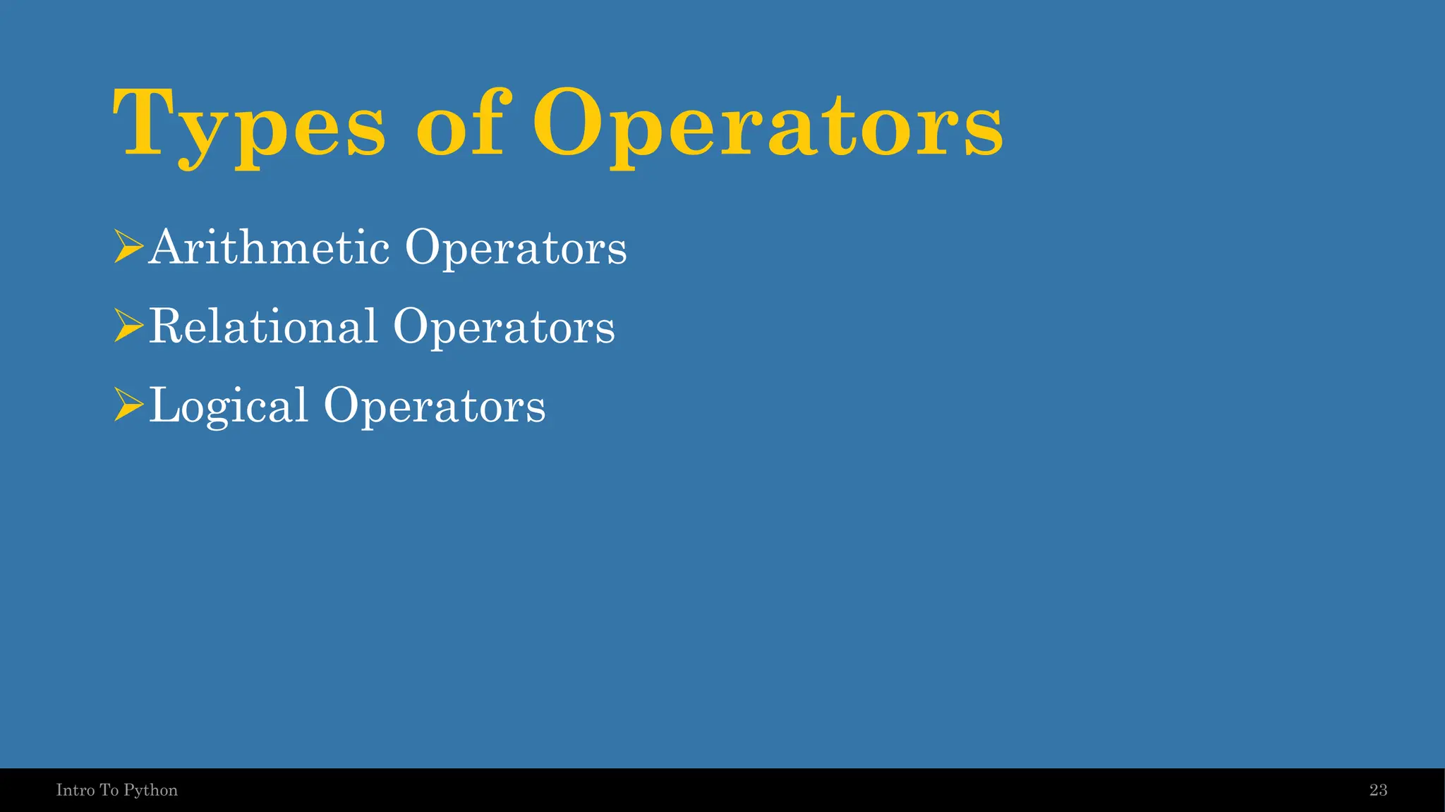 Types of Operators ➢Arithmetic Operators ➢Relational Operators ➢Logical Operators 23 Intro To Python 