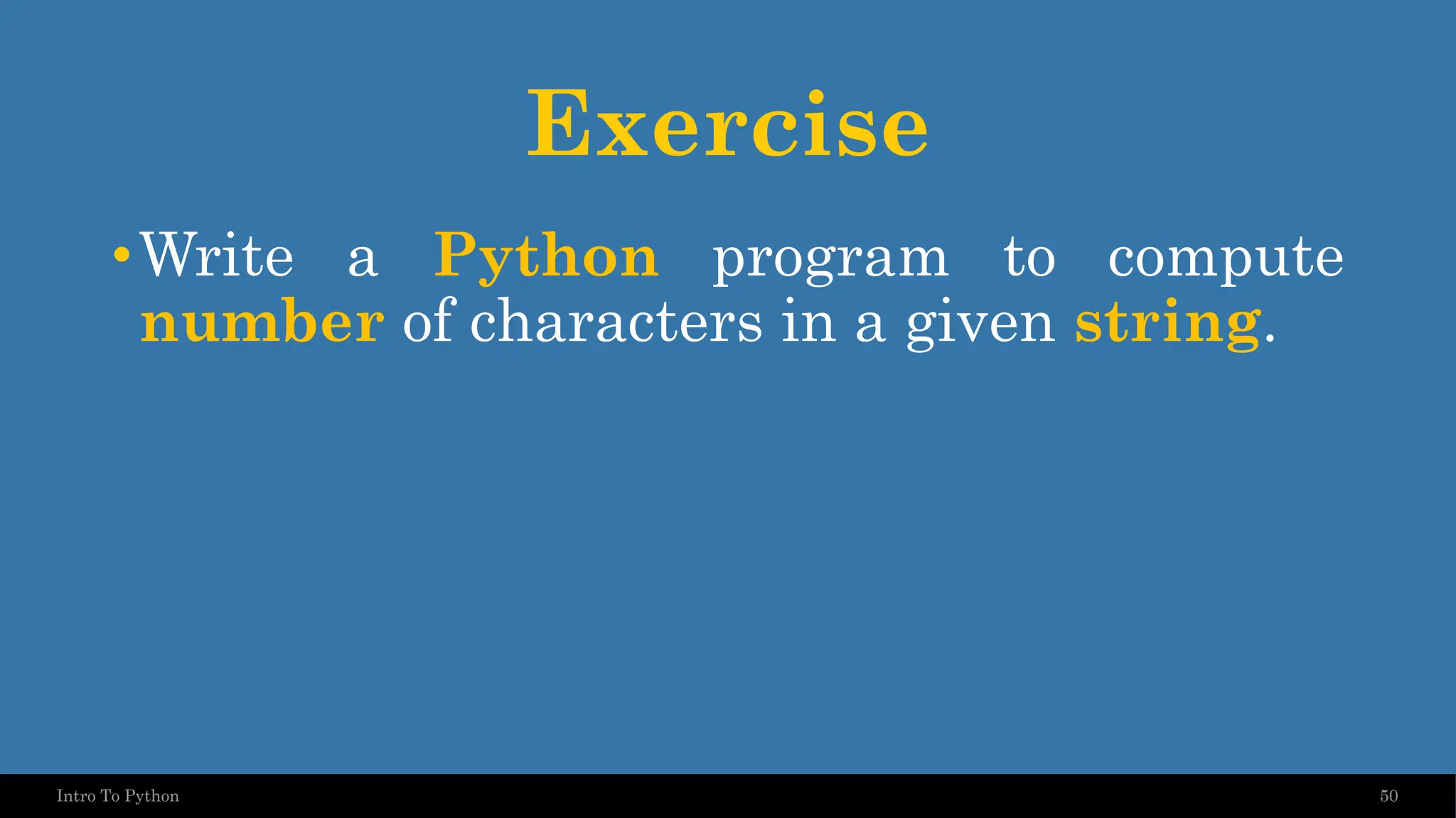 Exercise •Write a Python program to compute number of characters in a given string. 50 Intro To Python 