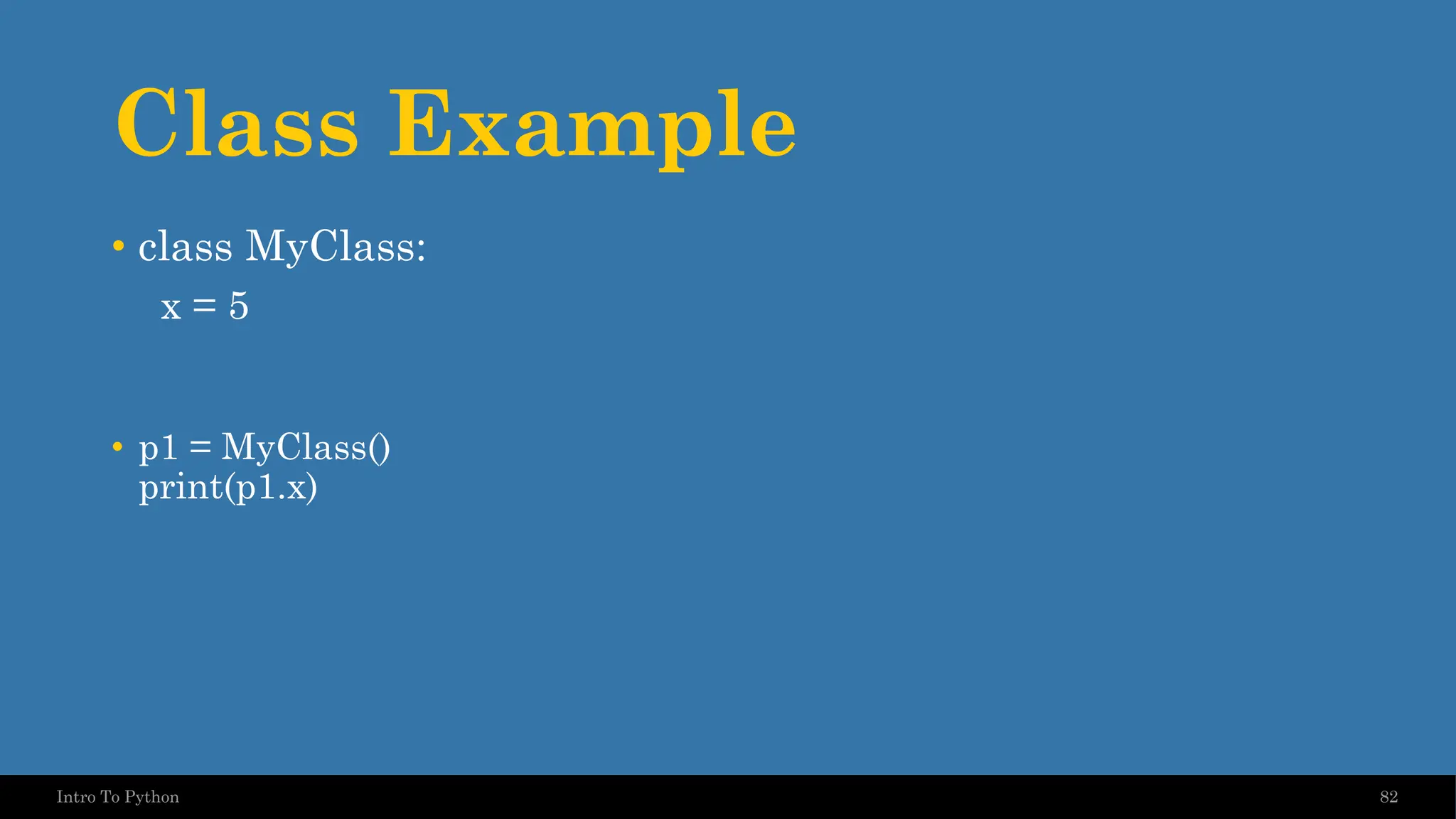 Class Example 82 Intro To Python • class MyClass: x = 5 • p1 = MyClass() print(p1.x) 