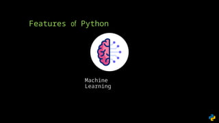 Features of Python
Machine
Learning
 