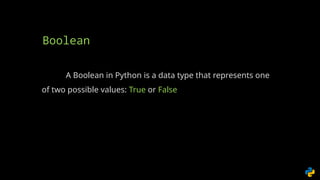 A Boolean in Python is a data type that represents one
of two possible values: True or False
Boolean
 