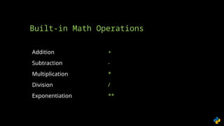 +
-
*
/
**
Built-in Math Operations
Addition
Subtraction
Multiplication
Division
Exponentiation
 