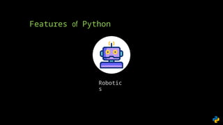 Features of Python
Robotic
s
 