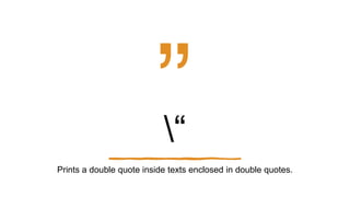 “
Prints a double quote inside texts enclosed in double quotes.
 