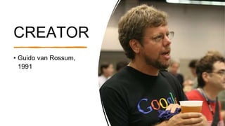 CREATOR
• Guido van Rossum,
1991
 