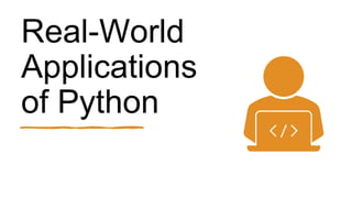 Real-World
Applications
of Python
 