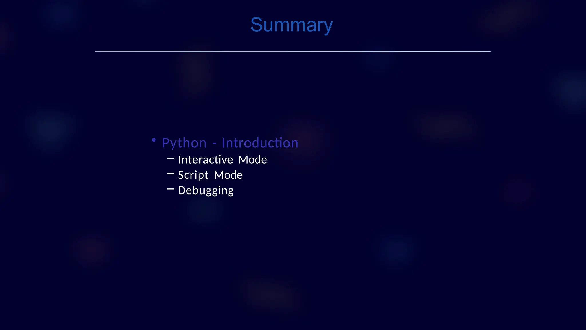 • Python - Introduction
– Interactive Mode
– Script Mode
– Debugging
Summary
 
