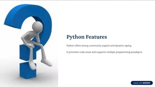 Python Features
Python offers strong community support and dynamic typing.
It promotes code reuse and supports multiple programming paradigms.
 