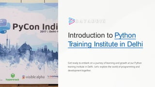 Introduction to Python
T
raining Institute in Delhi
Get ready to embark on a journey of learning and growth at our Python
training institute in Delhi. Let's explore the world of programming and
development together.
 