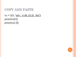 COPY AND PASTE tu = (23,  ' abc', 4.56, (2,3), 'def') print(tu[1]) print(tu[-3]) 