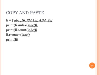 COPY AND PASTE li = [ ' abc',16, [34,12], 4.34, 23] print(li.index( ' abc'))  print(li.count( ' abc')) li.remove( ' abc') print(li) 