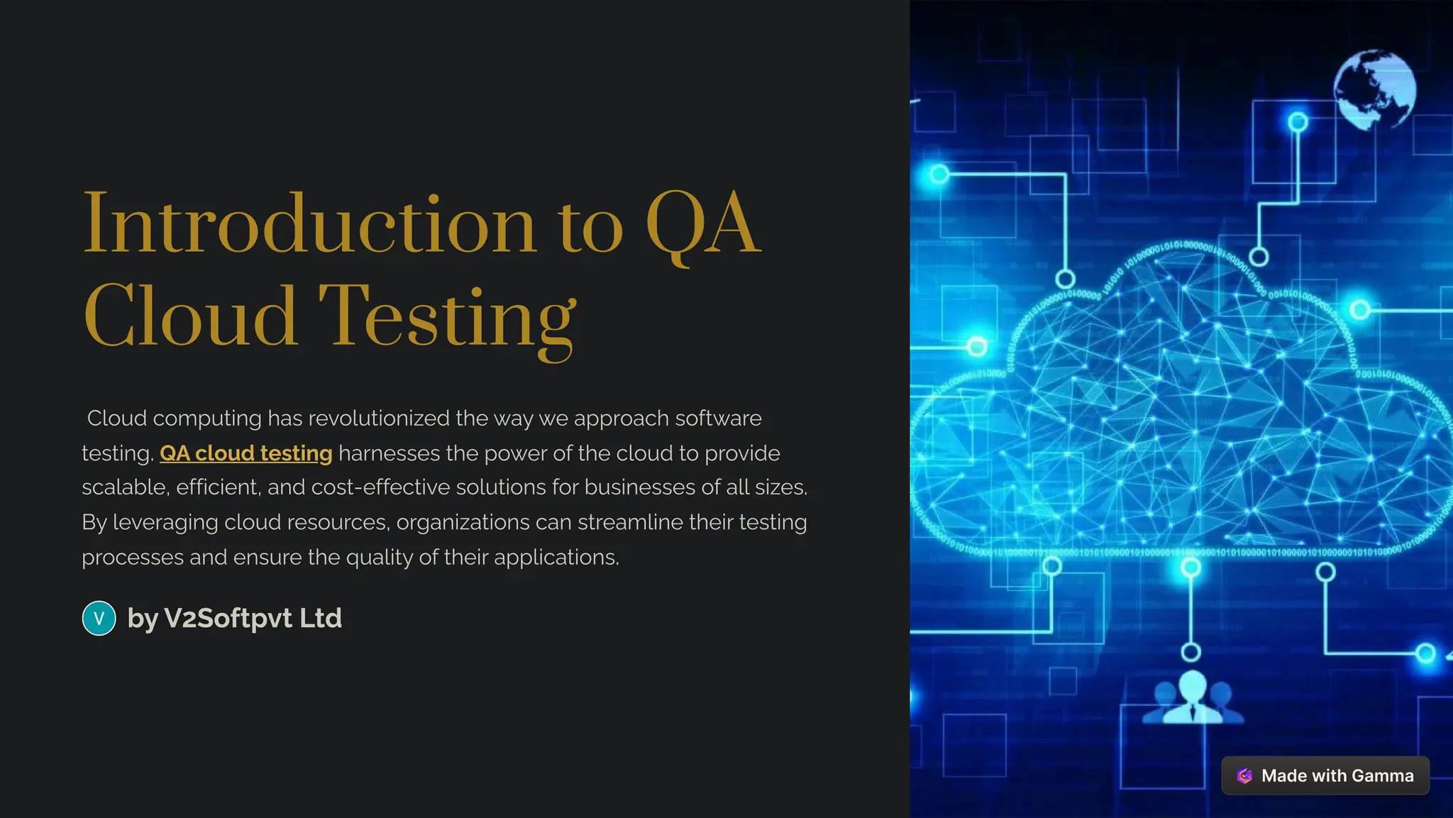 Introduction to QA
Cloud Testing
Cloud computing has revolutionized the way we approach software
testing. QA cloud testing harnesses the power of the cloud to provide
scalable, efficient, and cost-effective solutions for businesses of all sizes.
By leveraging cloud resources, organizations can streamline their testing
processes and ensure the quality of their applications.
by V2Softpvt Ltd
 