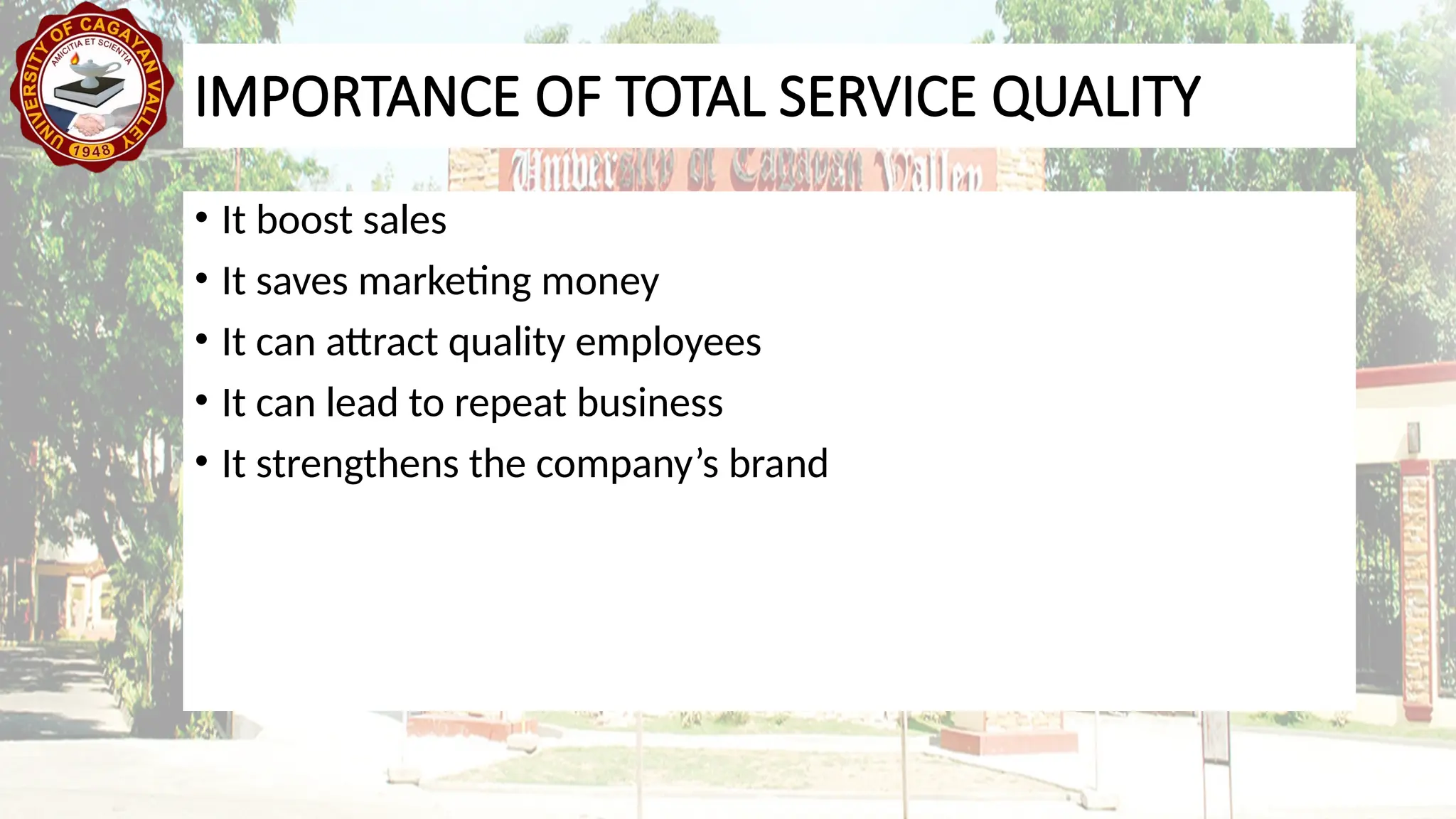 IMPORTANCE OF TOTAL SERVICE QUALITY
• It boost sales
• It saves marketing money
• It can attract quality employees
• It can lead to repeat business
• It strengthens the company’s brand
 