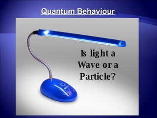 Is light a Wave or a Particle? Quantum Behaviour 