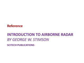 INTRODUCTION TO AIRBORNE RADAR
BY GEORGE W. STIMSON
SCITECH PUBLICATIONS
Reference
 