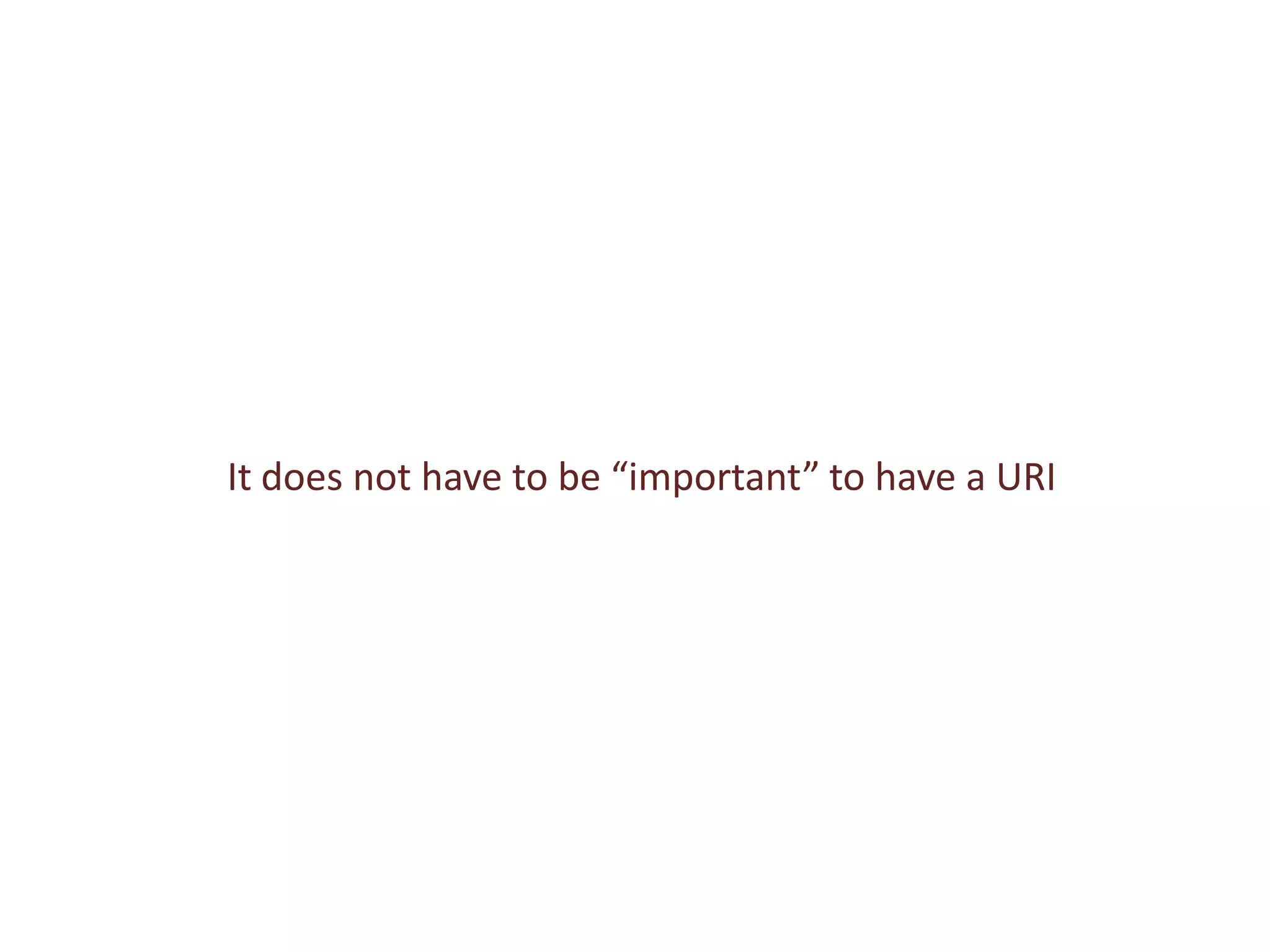 It does not have to be “important” to have a URI
 
