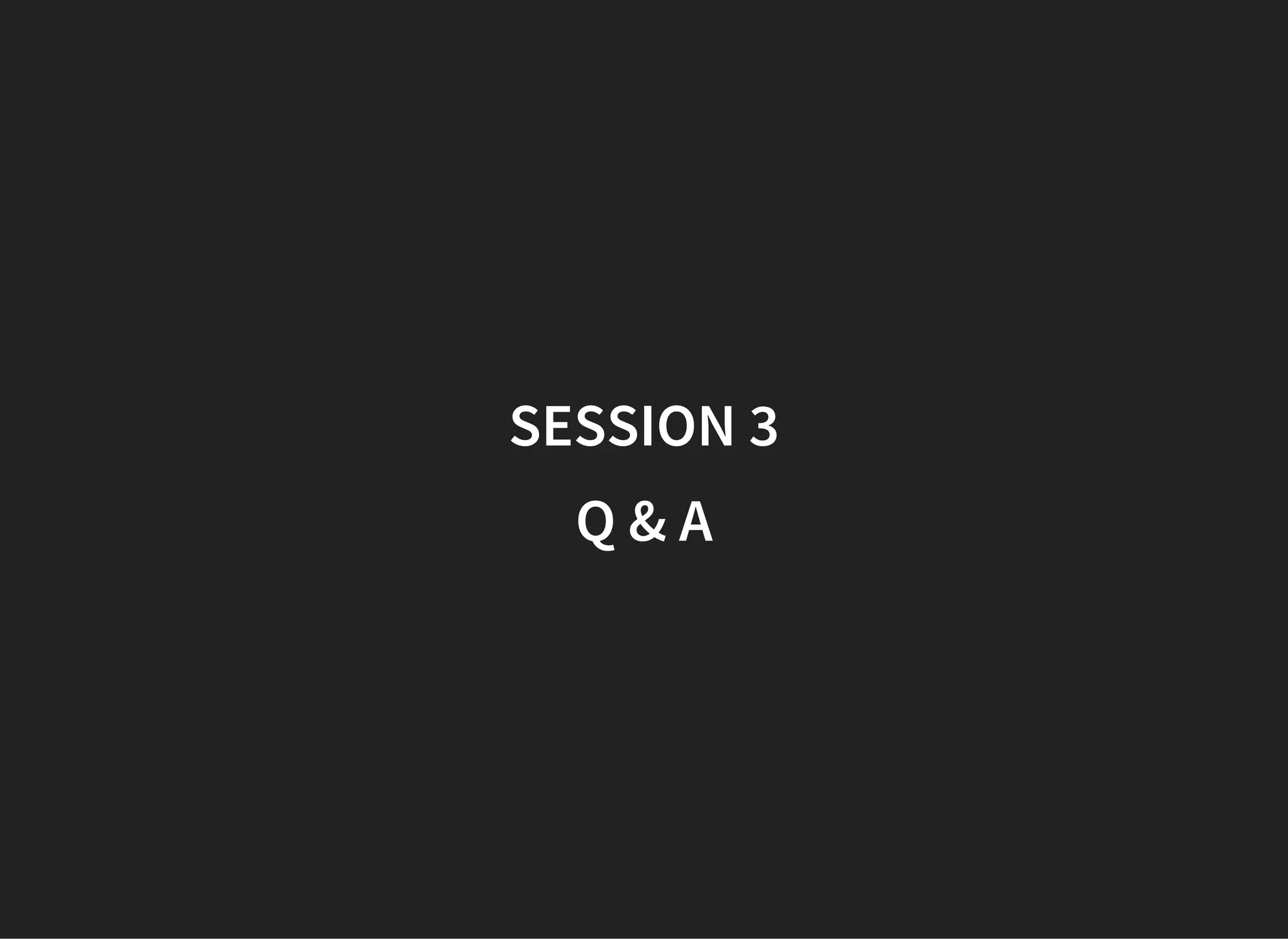 SESSION 3
Q & A
 