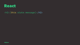 React
<h2>{this.state.message}</h2>
@EliSawic
 