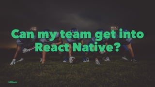 Can my team get into
React Native?
@EliSawic
 