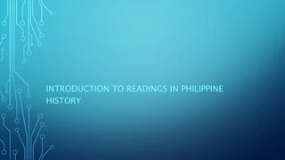 INTRODUCTION TO READINGS IN PHILIPPINE
HISTORY
 