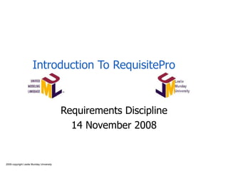 Introduction To RequisitePro Requirements Discipline 14 November 2008 