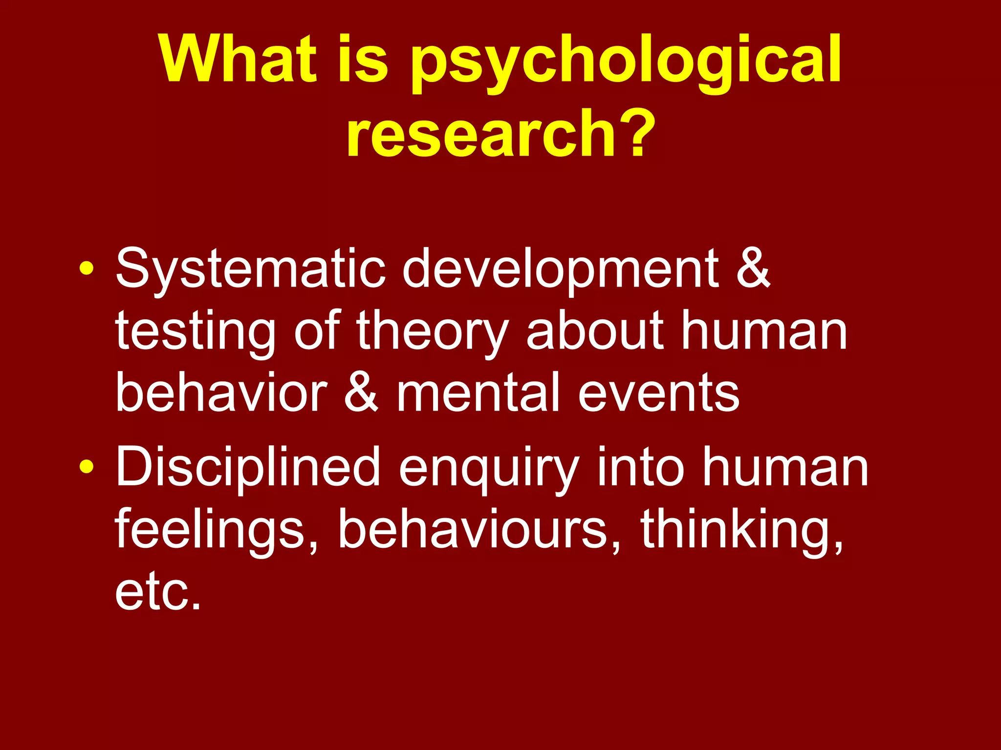 Disciplined enquiry  into human  thinking, feeling, and behaviour . What is  psychological research? 